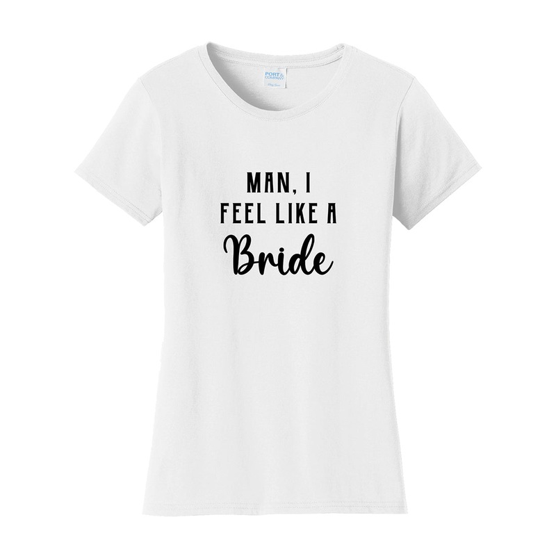 Man, I Feel Like A Bride Bridal Party Shirt
